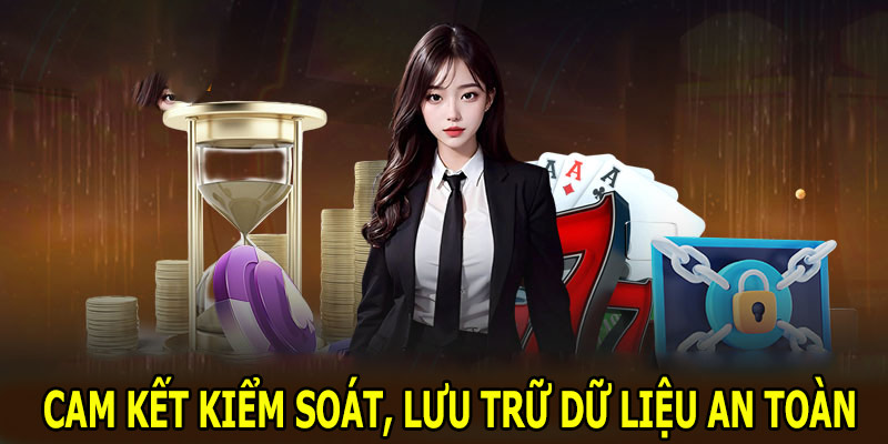 Cam kết kiểm soát, lưu trữ dữ liệu an toàn