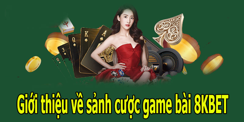 Giới thiệu về sảnh cược game bài 8KBET