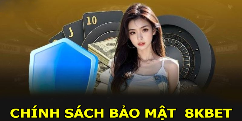 Tìm hiểu sơ lược chính sách bảo mật 8KBET